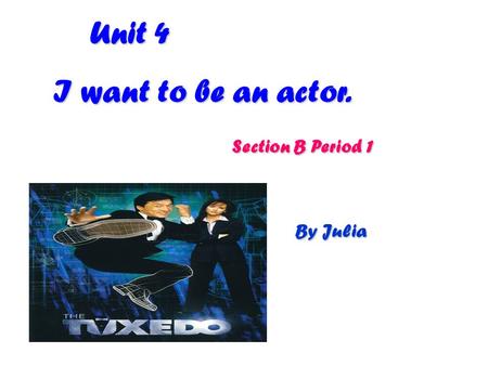 Unit 4 Unit 4 I want to be an actor. Section B Period 1 Section B Period 1 By Julia.
