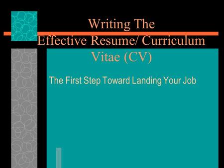 Writing The Effective Resume/ Curriculum Vitae (CV)
