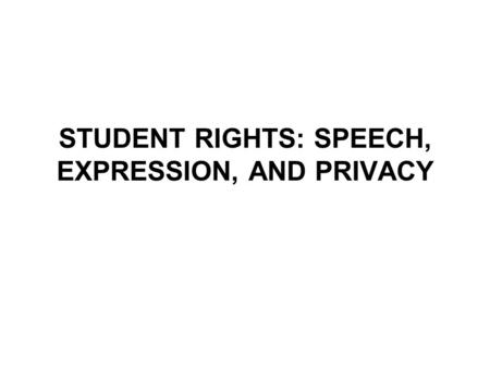 STUDENT RIGHTS: SPEECH, EXPRESSION, AND PRIVACY. Freedom of Speech and Expression The First Amendment assures freedom of both speech and expression. However,