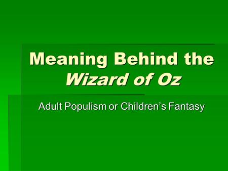 Meaning Behind the Wizard of Oz Adult Populism or Childrens Fantasy.