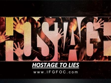 HOSTAGE TO LIES w w w. I F G F O C. c o m. For though we live in the world, we do not wage war as the world does.The weapons we fight with are not the.