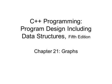 C++ Programming: Program Design Including Data Structures, Fifth Edition Chapter 21: Graphs.