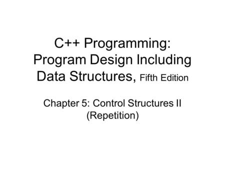 Chapter 5: Control Structures II (Repetition)