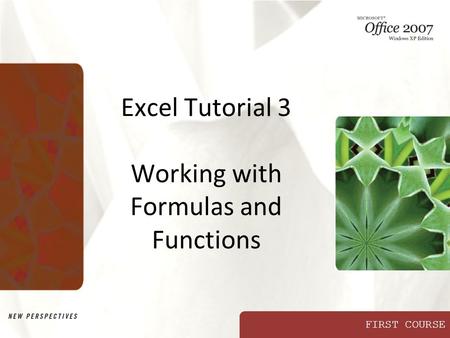 FIRST COURSE Excel Tutorial 3 Working with Formulas and Functions.