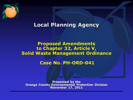 Proposed Amendments to Chapter 32, Article V, Solid Waste Management Ordinance Case No. PH-ORD-041 Presented by the Orange County Environmental Protection.