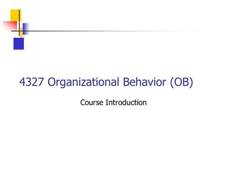 4327 Organizational Behavior (OB) Course Introduction.