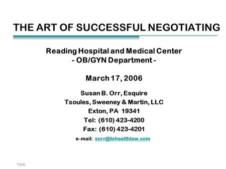 THE ART OF SUCCESSFUL NEGOTIATING Reading Hospital and Medical Center - OB/GYN Department - March 17, 2006 Susan B. Orr, Esquire Tsoules, Sweeney & Martin,