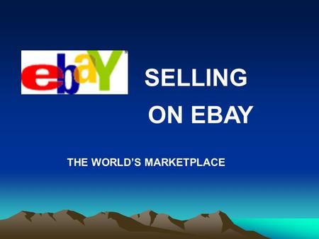 SELLING ON EBAY THE WORLDS MARKETPLACE. How Ebay Works.