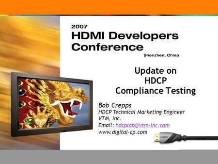 Update on HDCP Compliance Testing Bob Crepps HDCP Technical Marketing Engineer VTM, Inc.