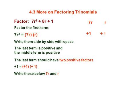 Factor: 7r 2 + 8r + 1 Factor the first term: 7r 2 = (7r) (r) 7rr Write them side by side with space The last term is positive and the middle term is positive.