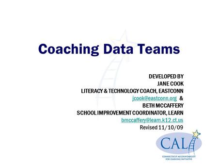 Coaching Data Teams DEVELOPED BY JANE COOK LITERACY & TECHNOLOGY COACH, EASTCONN & BETH MCCAFFERY SCHOOL IMPROVEMENT.