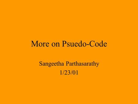 More on Psuedo-Code Sangeetha Parthasarathy 1/23/01.