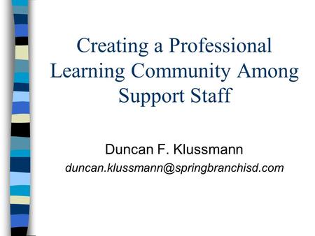 Creating a Professional Learning Community Among Support Staff Duncan F. Klussmann