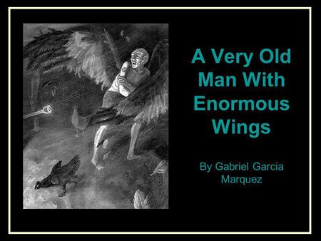 A Very Old Man With Enormous Wings By Gabriel Garcia Marquez