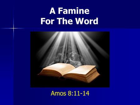 A Famine For The Word Amos 8:11-14.
