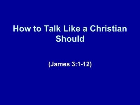 How to Talk Like a Christian Should (James 3:1-12)