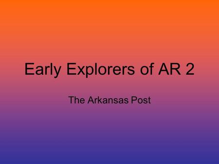 Early Explorers of AR 2 The Arkansas Post.