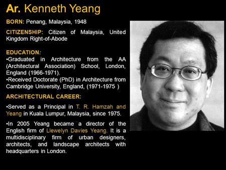 Ar. Kenneth Yeang BORN: Penang, Malaysia, 1948