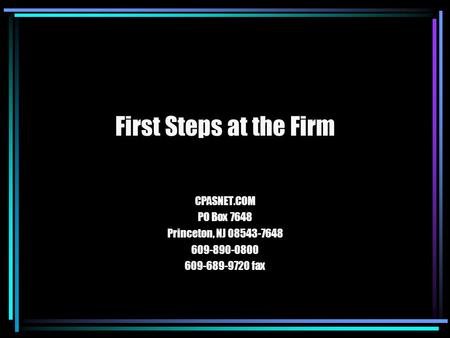 First Steps at the Firm CPASNET.COM PO Box 7648 Princeton, NJ 08543-7648 609-890-0800 609-689-9720 fax.