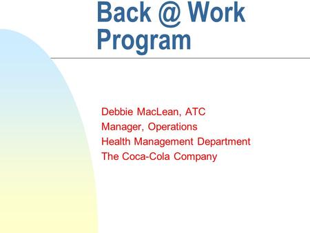 Work Program Debbie MacLean, ATC Manager, Operations Health Management Department The Coca-Cola Company.