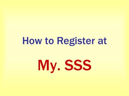 How to Register at My. SSS. Before starting, please ensure you have following : Your SSS Number Your email account MNCs SSS Number : 0387139322.