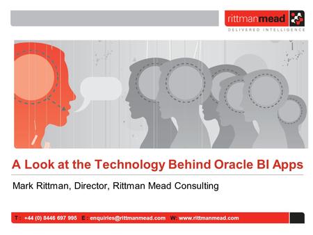 T : +44 (0) 8446 697 995 E : W:  A Look at the Technology Behind Oracle BI Apps Mark Rittman, Director, Rittman.