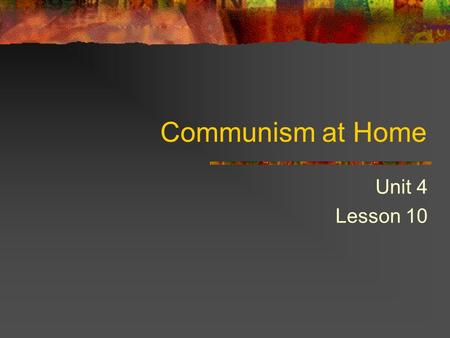 Communism at Home Unit 4 Lesson 10.