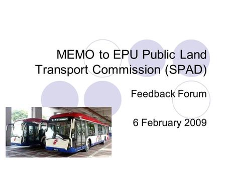 MEMO to EPU Public Land Transport Commission (SPAD) Feedback Forum 6 February 2009.