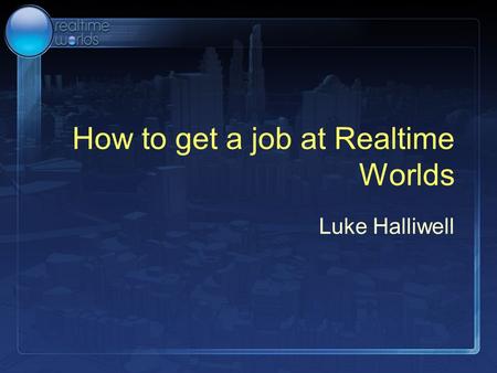 How to get a job at Realtime Worlds Luke Halliwell.