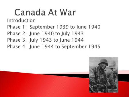 Canada At War Introduction Phase 1: September 1939 to June 1940