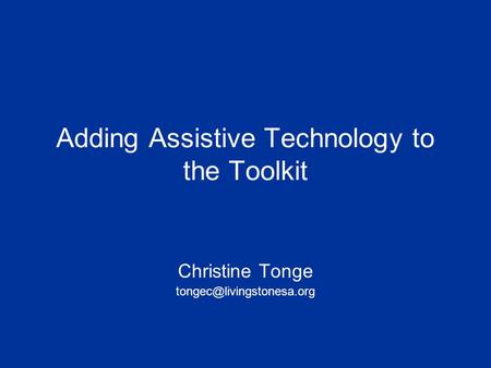 Adding Assistive Technology to the Toolkit Christine Tonge