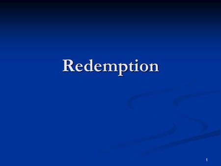 Redemption 1. Redemption Summed Up IN CHRIST 1 Cor 1:30-31 But of him are ye in Christ Jesus, who was made unto us wisdom from God, and righteousness.