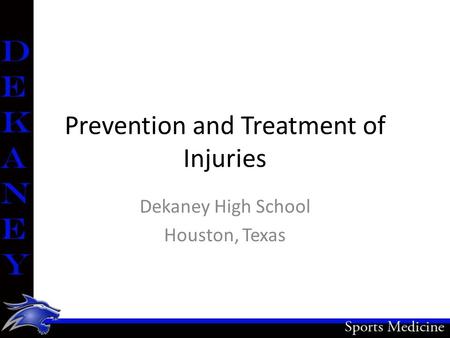 Prevention and Treatment of Injuries Dekaney High School Houston, Texas.