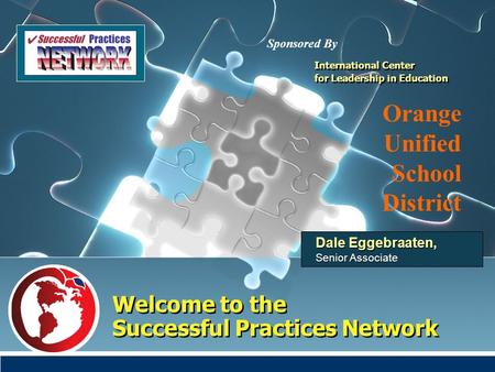 Welcome to the Successful Practices Network Dale Eggebraaten, Senior Associate International Center for Leadership in Education International Center for.