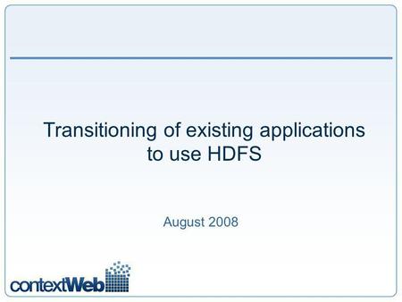 Transitioning of existing applications to use HDFS August 2008.