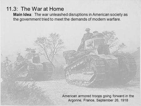 11.3: The War at Home Main Idea: The war unleashed disruptions in American society as the government tried to meet the demands of modern warfare. American.
