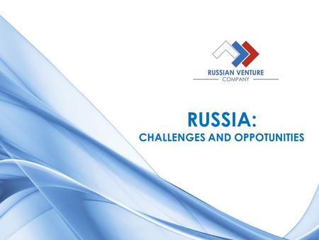 RUSSIA: CHALLENGES AND OPPOTUNITIES. WWW.RUSVENTURE.RU A SPECIAL ECONOMIC DEVELOPMENT INSTITUTE Russian Venture Company Regional Venture Funds (over 20)