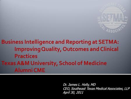 Dr. James L. Holly, MD CEO, Southeast Texas Medical Associates, LLP April 30, 2011.