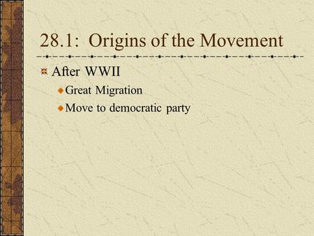 28.1: Origins of the Movement After WWII Great Migration Move to democratic party.