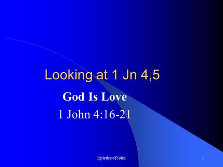 Epistles of John1 Looking at 1 Jn 4,5 God Is Love 1 John 4:16-21.