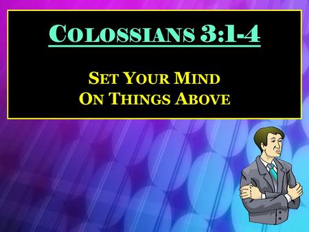 C OLOSSIANS 3:1-4 S ET Y OUR M IND O N T HINGS A BOVE.