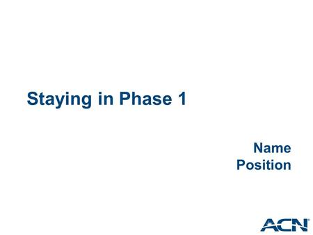 Staying in Phase 1 Name Position. 4 Phases of building a team Phase 1 – Actively recruiting new Independent Business Owners (IBOs) Massive Momentum Phase.