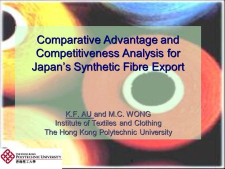 Comparative Advantage and Competitiveness Analysis for Japan’s Synthetic Fibre Export K.F. AU and M.C. WONG Institute of Textiles and Clothing The.