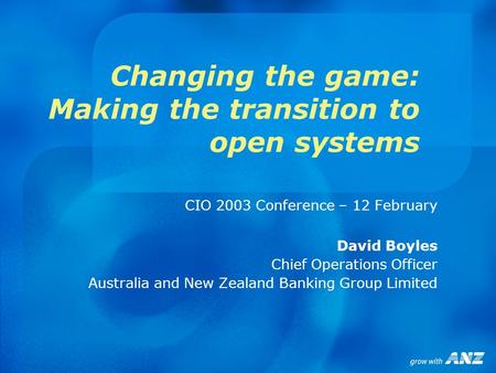 Changing the game: Making the transition to open systems CIO 2003 Conference – 12 February David Boyles Chief Operations Officer Australia and New Zealand.