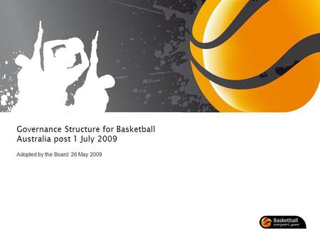 Governance Structure for Basketball Australia post 1 July 2009 Adopted by the Board: 26 May 2009.