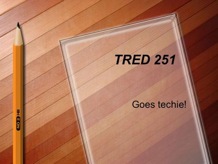 TRED 251 Goes techie!.