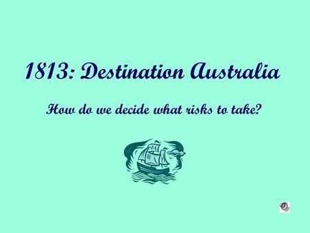 1813: Destination Australia How do we decide what risks to take?
