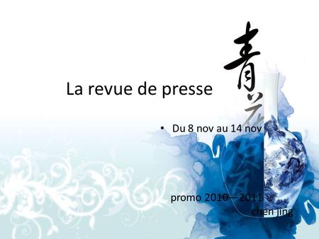 La revue de presse Du 8 nov au 14 nov promo 20102011 chen jing.