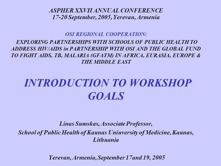 ASPHER XXVII ANNUAL CONFERENCE 17-20 September, 2005, Yerevan, Armenia OSI REGIONAL COOPERATION: EXPLORING PARTNERSHIPS WITH SCHOOLS OF PUBLIC HEALTH TO.