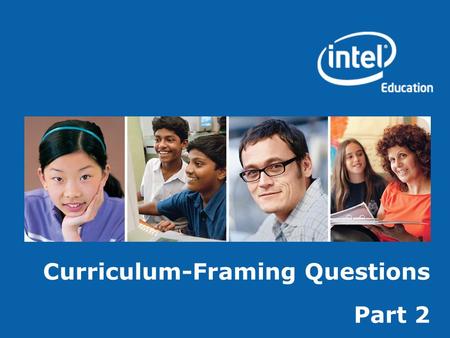 Curriculum-Framing Questions Part 2. Copyright © 2008, Intel Corporation. All rights reserved. Intel, the Intel logo, Intel Education Initiative, and.